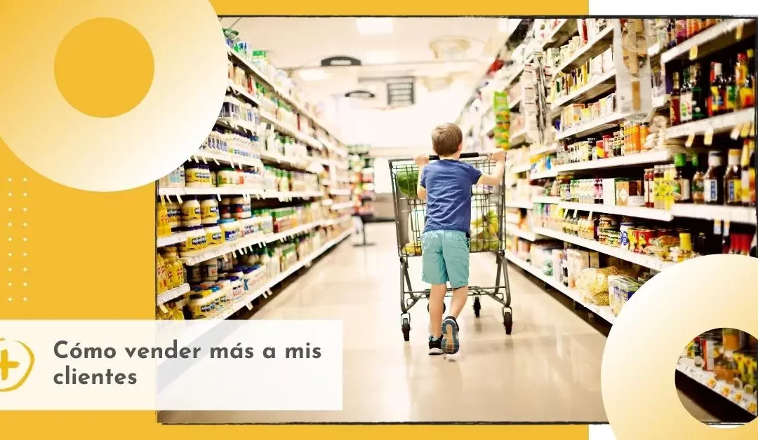 Cómo puedo venderle más a mis clientes