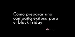 Cómo preparar una campaña exitosa para el black friday